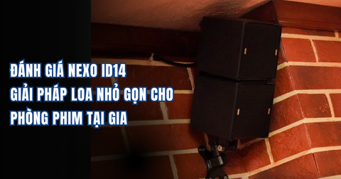Đánh Giá NEXO ID14: Giải Pháp Loa Nhỏ Gọn Cho Phòng Phim Tại Gia