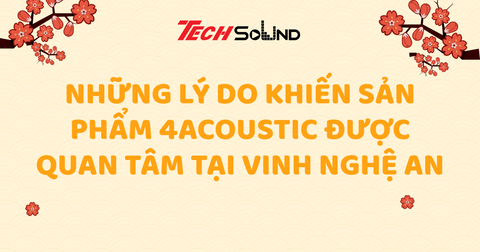 Những Lý Do Khiến Sản Phẩm 4Acoustic Được Quan Tâm Tại Vinh Nghệ An