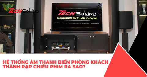 Hệ Thống Âm Thanh Biến Phòng Khách Thành Rạp Chiếu Phim Ra Sao?
