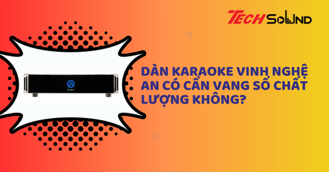 Dàn Karaoke Vinh Nghệ An Có Cần Vang Số Chất Lượng Không?