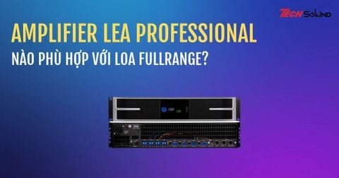 Amplifier LEA Professional nào phù hợp với loa fullrange?