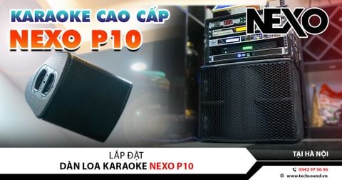 LẮP ĐẶT DÀN KARAOKE NEXO P10 CAO CẤP | HÀ NỘI