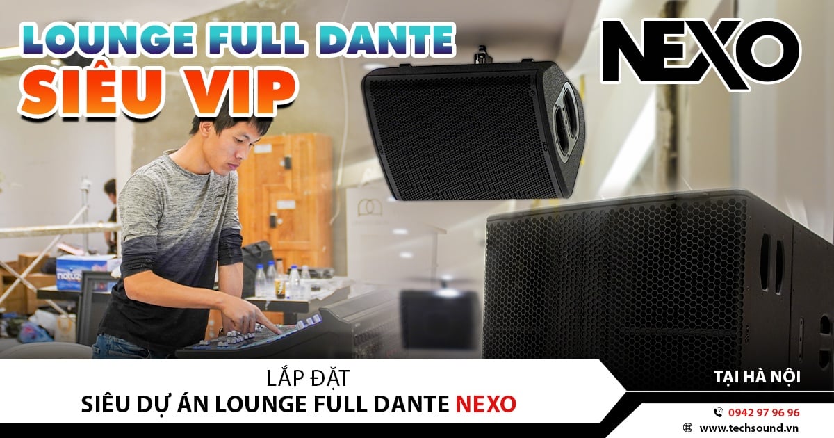 LẮP ĐẶT SIÊU DỰ ÁN LOUNGE NEXO Full Dante | HÀ NỘI