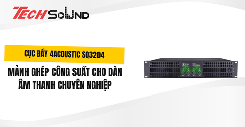 Cục đẩy 4Acoustic SQ3204: Mảnh Ghép Công Suất Cho Dàn Âm Thanh Chuyên Nghiệp