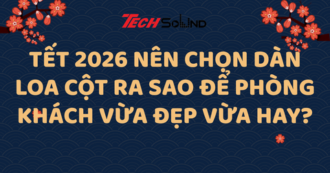Tết 2026 Nên Chọn Dàn Loa Cột Ra Sao Để Phòng Khách Vừa Đẹp Vừa Hay?