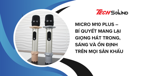 Micro M10 Plus – Bí quyết mang lại giọng hát trong, sáng và ổn định trên mọi sân khấu