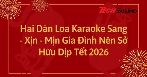Hai Dàn Loa Karaoke Sang - Xịn - Mịn Gia Đình Nên Sở Hữu Dịp Tết 2026
