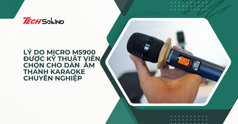 Lý do micro M5900 được kỹ thuật viên chọn cho dàn âm thanh karaoke chuyên nghiệp