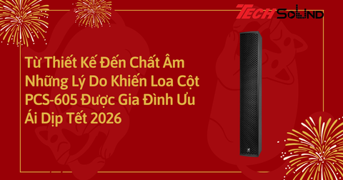 Từ Thiết Kế Đến Chất Âm: Những Lý Do Khiến Loa Cột PCS-605 Được Gia Đình Ưu Ái Dịp Tết 2026