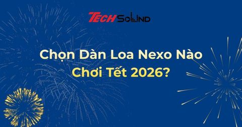 Chọn Dàn Loa Nexo Nào Chơi Tết 2026?