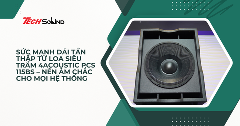 Sức mạnh dải tần thấp từ loa siêu trầm 4Acoustic PCS 115BS – Nền âm chắc cho mọi hệ thống