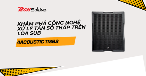 Khám phá công nghệ xử lý tần số thấp trên loa sub 4Acoustic 118BS