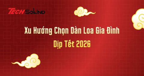 Xu Hướng Chọn Dàn Loa Gia Đình Dịp Tết 2026