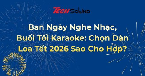 Ban Ngày Nghe Nhạc, Buổi Tối Karaoke: Chọn Dàn Loa Tết 2026 Sao Cho Hợp?