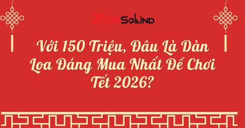 Với 150 Triệu, Đâu Là Dàn Loa Đáng Mua Nhất Để Chơi Tết 2026?