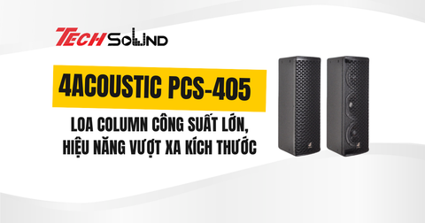 4Acoustic PCS-405 – Loa column công suất lớn, hiệu năng vượt xa kích thước