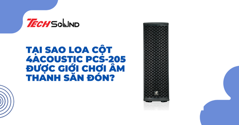 Tại sao loa cột 4Acoustic PCS-205 được giới chơi âm thanh săn đón?