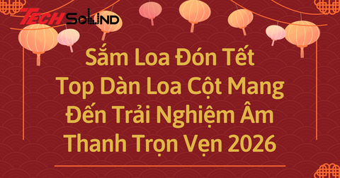 Sắm Loa Đón Tết: Top Dàn Loa Cột Mang Đến Trải Nghiệm Âm Thanh Trọn Vẹn 2026