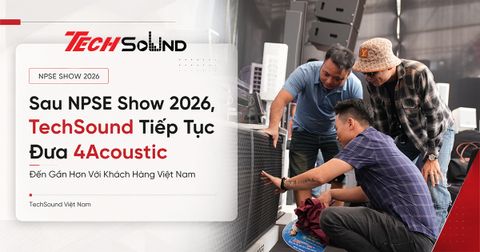 Sau NPSE Show 2026, TechSound Tiếp Tục Đưa 4Acoustic Đến Gần Hơn Với Khách Hàng Việt Nam
