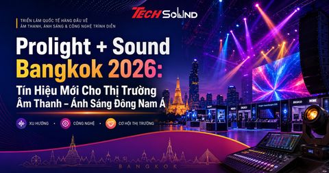 Prolight + Sound Bangkok 2026: Tín Hiệu Mới Cho Thị Trường Âm Thanh – Ánh Sáng Đông Nam Á