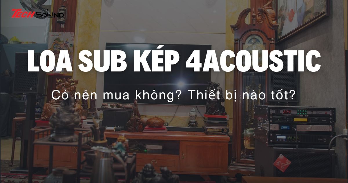 Có nên mua loa sub kép 4Acoustic không? Thiết bị nào tốt?