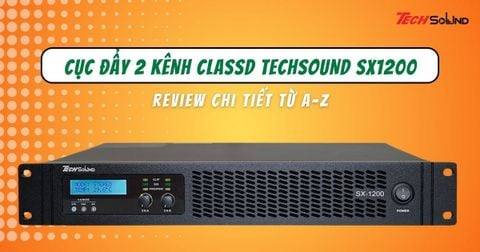 Cục đẩy 2 kênh ClassD Techsound SX1200 có đáng mua không?