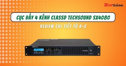 Review cục đẩy 4 kênh ClassD Techsound SX4080 chi tiết