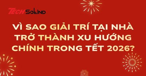 Vì Sao Giải Trí Tại Nhà Trở Thành Xu Hướng Chính Trong Tết 2026?