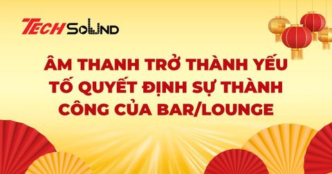 Âm Thanh Trở Thành Yếu Tố Quyết Định Sự Thành Công Của Bar/Lounge