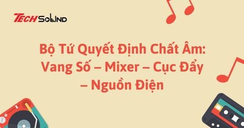 Bộ Tứ Quyết Định Chất Âm: Vang Số – Mixer – Cục Đẩy – Nguồn Điện