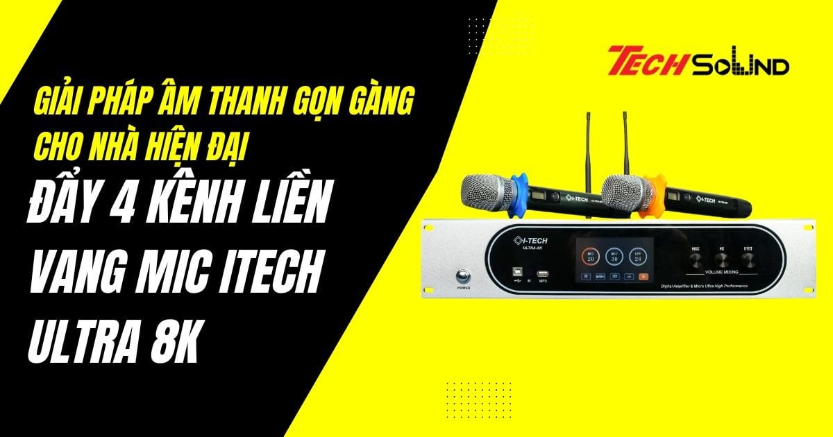 Giải Pháp Âm Thanh Gọn Gàng Cho Nhà Hiện Đại: Đẩy 4 Kênh Liền Vang Mic Itech Ultra 8K