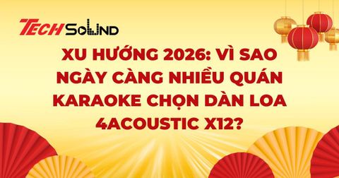 Xu Hướng 2026: Vì Sao Ngày Càng Nhiều Quán Karaoke Chọn Dàn Loa 4Acoustic X12?