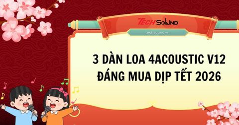 3 dàn loa 4Acoustic V12 đáng mua dịp Tết 2026