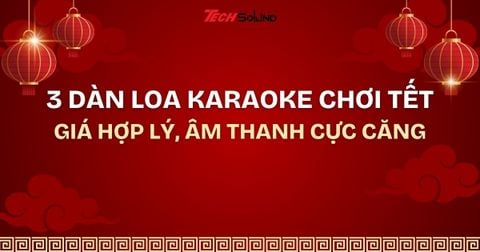 Top3 dàn loa karaoke chơi Tết giá hợp lý, âm thanh cực căng