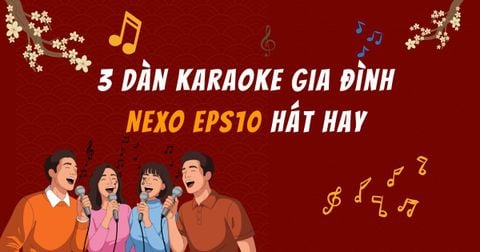 3 dàn karaoke gia đình NEXO ePS10 cực chất, hát hay