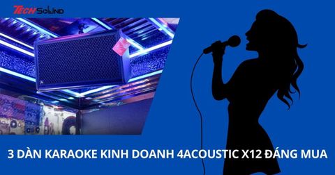 3 dàn karaoke kinh doanh 4Acoustic X12 đáng mua