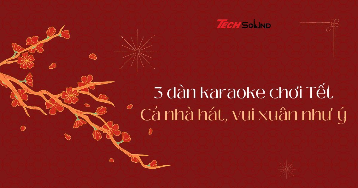 3 dàn karaoke chơi Tết - Cả nhà hát, vui xuân như ý