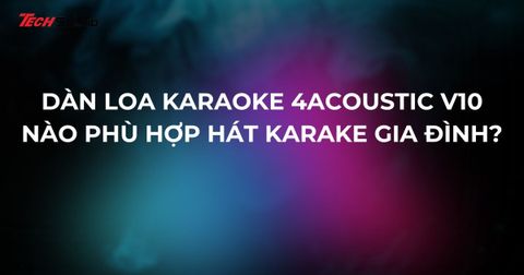 Dàn Loa Karaoke 4Acoustic V10 nào phù hợp hát karaoke ở gia đình?