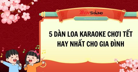 Gợi ý 5 dàn loa karaoke chơi Tết hay nhất cho gia đình năm 2026