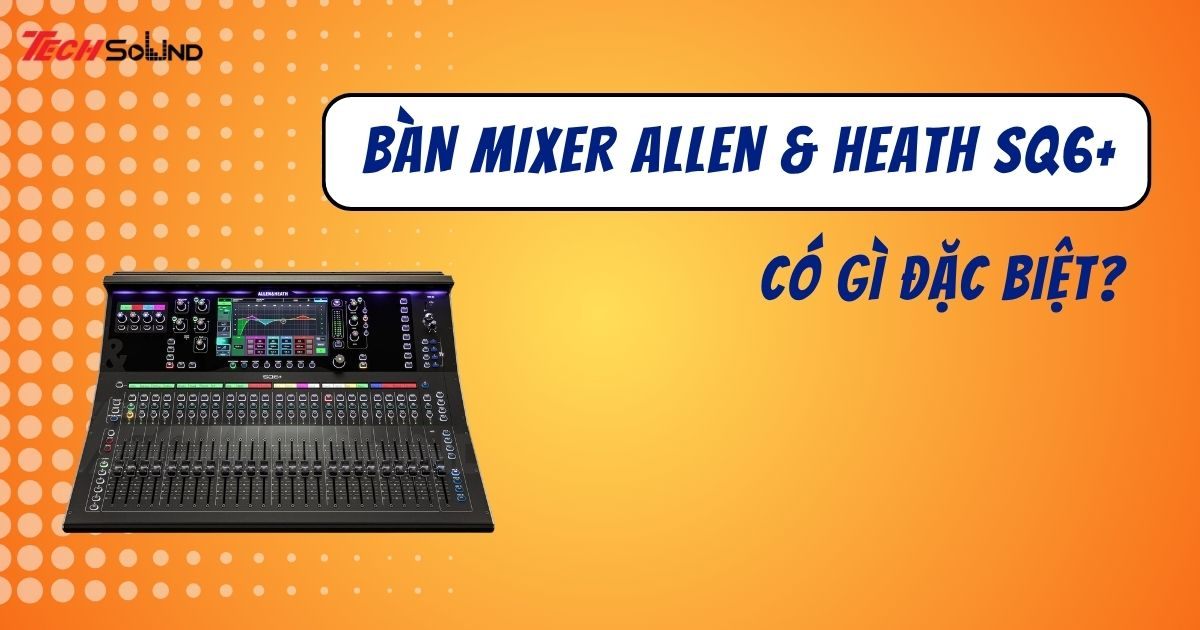 Đánh giá bàn mixer Allen & Heath SQ6+