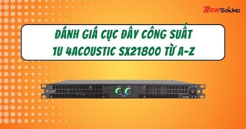 Đánh giá cục đẩy công suất 1U 4Acoustic SX21800 từ A-Z
