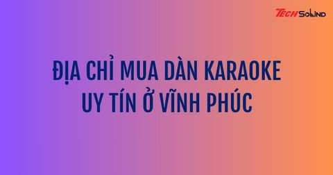 Địa chỉ mua dàn karaoke uy tín ở Vĩnh Phúc