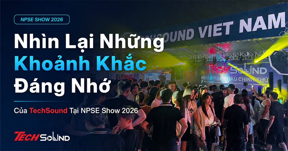 Nhìn Lại Những Khoảnh Khắc Đáng Nhớ Của TechSound Tại NPSE Show 2026