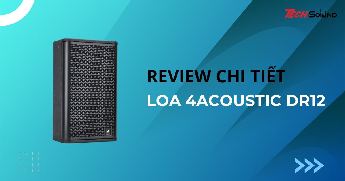 Review loa 4-Acoustic DR12 chi tiết từ A-Z