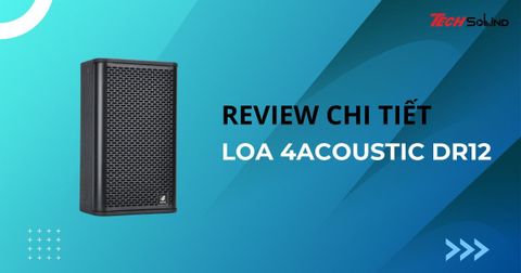 Review loa 4-Acoustic DR12 chi tiết từ A-Z