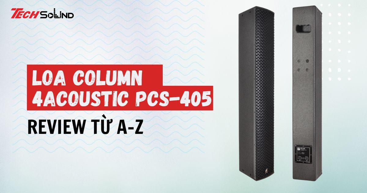 Review loa Column 4Acoustic PCS 405 từ A-Z