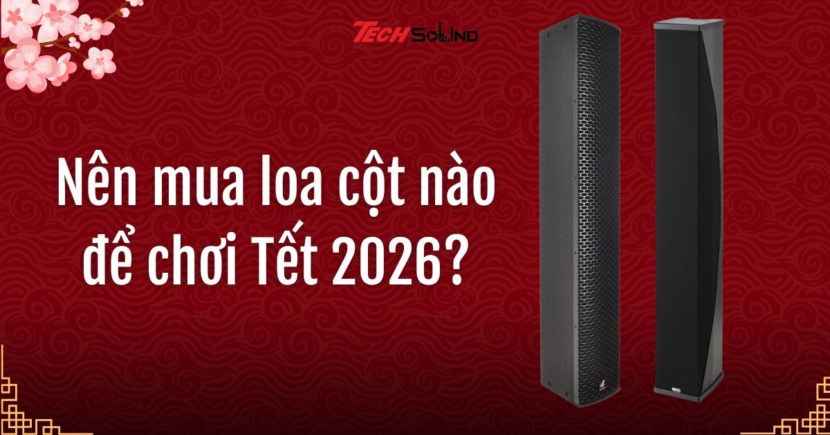 Nên mua loa cột nào để chơi Tết 2026?