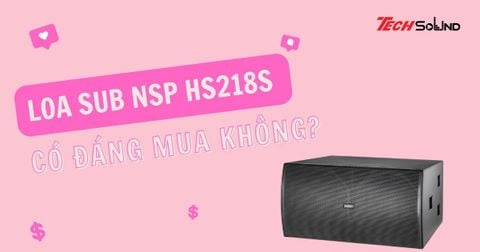 Loa Sub NSP HS218S có đáng mua không?