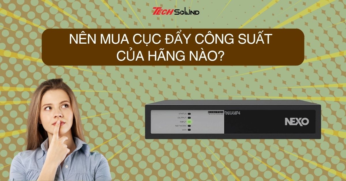 Nên mua cục đẩy công suất của hãng nào?