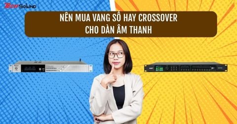 Nên mua vang số hay crossover cho dàn âm thanh?